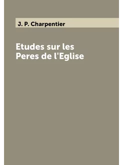 Etudes sur les Peres de l'Eglise