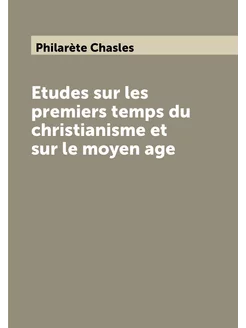 Etudes sur les premiers temps du christianisme et su