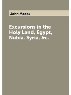 Excursions in the Holy Land, Egypt, Nubia, Syria, &c