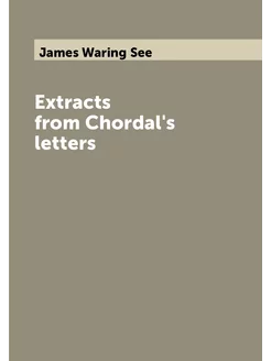 Extracts from Chordal's letters