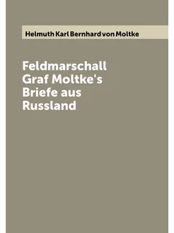 Feldmarschall Graf Moltke's Briefe aus Russland