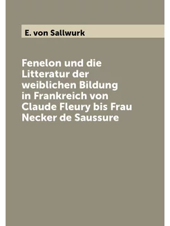 Fenelon und die Litteratur der weiblichen Bildung in