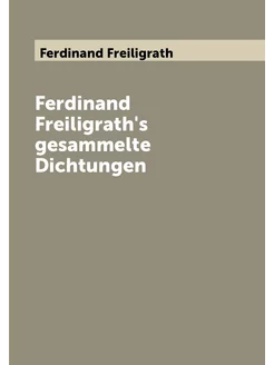 Ferdinand Freiligrath's gesammelte Dichtungen