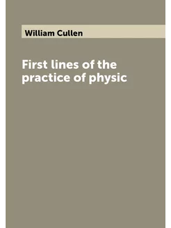 First lines of the practice of physic