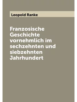 Franzosische Geschichte vornehmlich im sechzehnten u