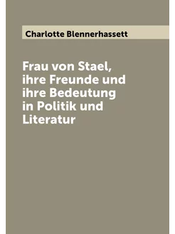 Frau von Stael, ihre Freunde und ihre Bedeutung in P