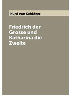 Friedrich der Grosse und Katharina die Zweite