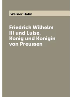 Friedrich Wilhelm III und Luise, Konig und Konigin v