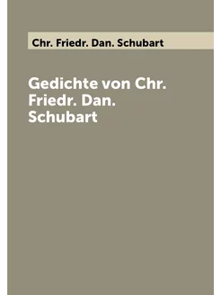 Gedichte von Chr. Friedr. Dan. Schubart