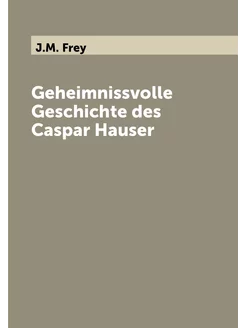 Geheimnissvolle Geschichte des Caspar Hauser