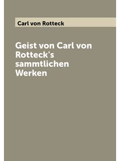 Geist von Carl von Rotteck's sammtlichen Werken