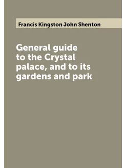 General guide to the Crystal palace, and to its gard