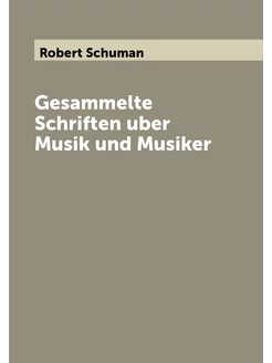 Gesammelte Schriften uber Musik und Musiker