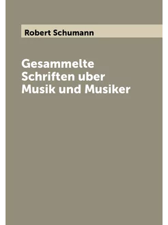 Gesammelte Schriften uber Musik und Musiker