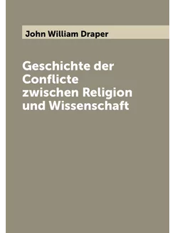 Geschichte der Conflicte zwischen Religion und Wisse