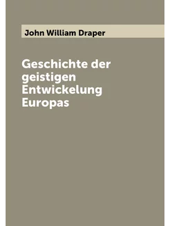 Geschichte der geistigen Entwickelung Europas