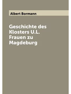 Geschichte des Klosters U.L. Frauen zu Magdeburg