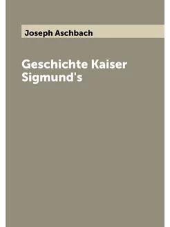 Geschichte Kaiser Sigmund's