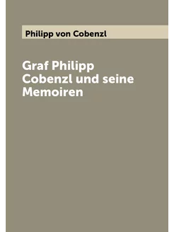 Graf Philipp Cobenzl und seine Memoiren