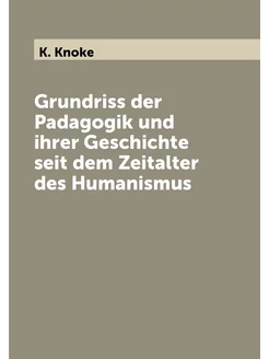 Grundriss der Padagogik und ihrer Geschichte seit de