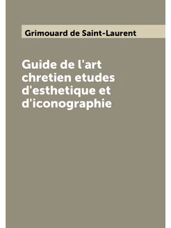 Guide de l'art chretien etudes d'esthetique et d'ico