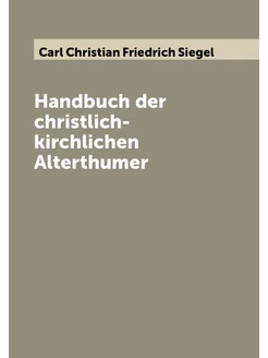 Handbuch der christlich-kirchlichen Alterthumer