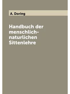 Handbuch der menschlich-naturlichen Sittenlehre