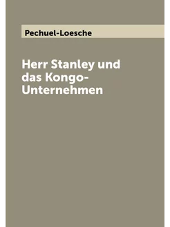 Herr Stanley und das Kongo-Unternehmen