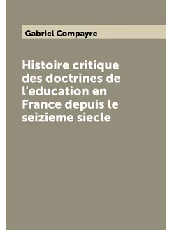 Histoire critique des doctrines de l'education en Fr