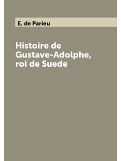 Histoire de Gustave-Adolphe, roi de Suede