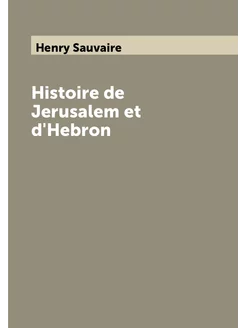 Histoire de Jerusalem et d'Hebron