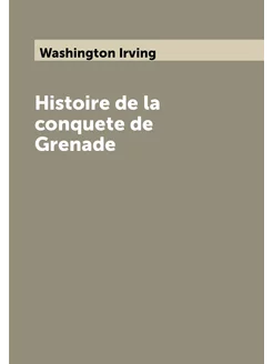 Histoire de la conquete de Grenade