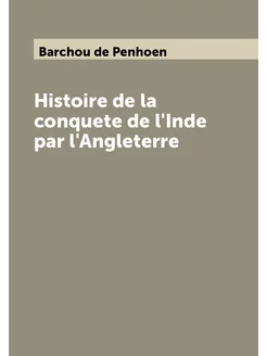 Histoire de la conquete de l'Inde par l'Angleterre