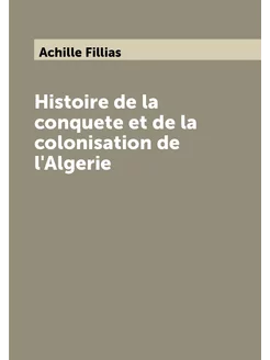 Histoire de la conquete et de la colonisation de l'A