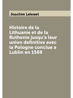 Histoire de la Lithuanie et de la Ruthenie jusqu'a l