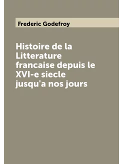 Histoire de la Litterature francaise depuis le XVI-e