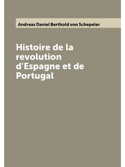 Histoire de la revolution d'Espagne et de Portugal