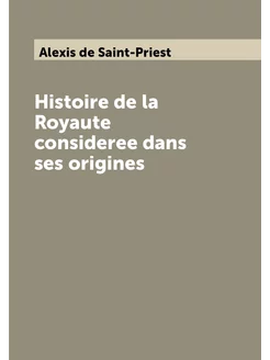 Histoire de la Royaute consideree dans ses origines