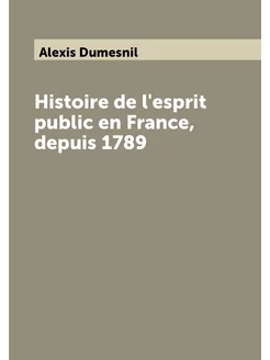 Histoire de l'esprit public en France, depuis 1789