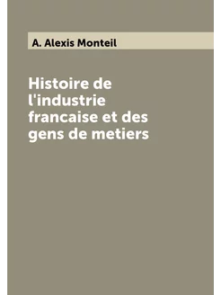 Histoire de l'industrie francaise et des gens de met