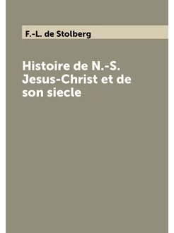 Histoire de N.-S. Jesus-Christ et de son siecle