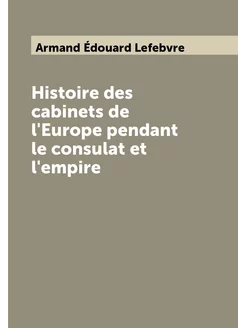 Histoire des cabinets de l'Europe pendant le consula