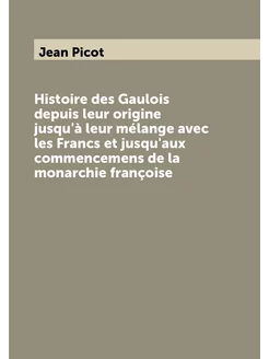 Histoire des Gaulois depuis leur origine jusqu'à leu