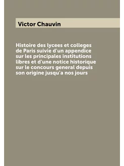 Histoire des lycees et colleges de Paris suivie d'un