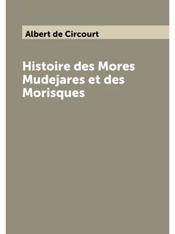 Histoire des Mores Mudejares et des Morisques