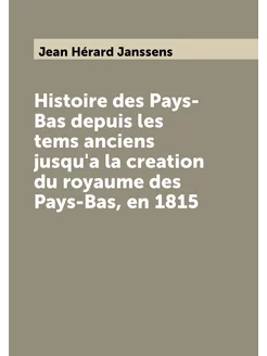 Histoire des Pays-Bas depuis les tems anciens jusqu'