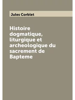 Histoire dogmatique, liturgique et ar