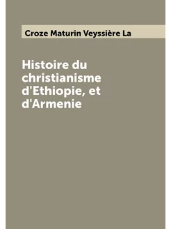 Histoire du christianisme d'Ethiopie, et d'Armenie