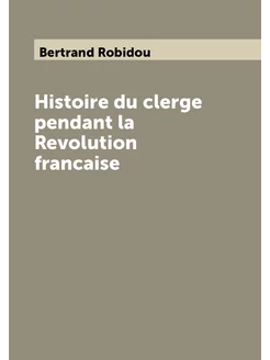 Histoire du clerge pendant la Revolution francaise