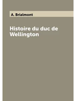 Histoire du duc de Wellington